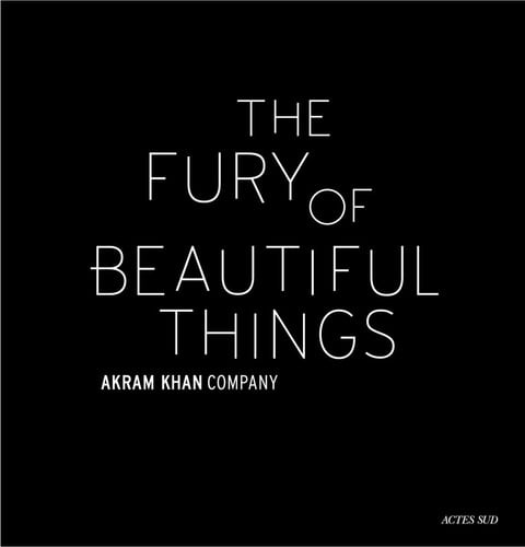 Akram Khan: the Fury of Beautiful Things
