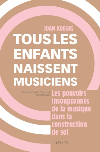 Tous les enfants naissent musiciens Les pouvoirs insoupconnés de la musique dans la construction de soi