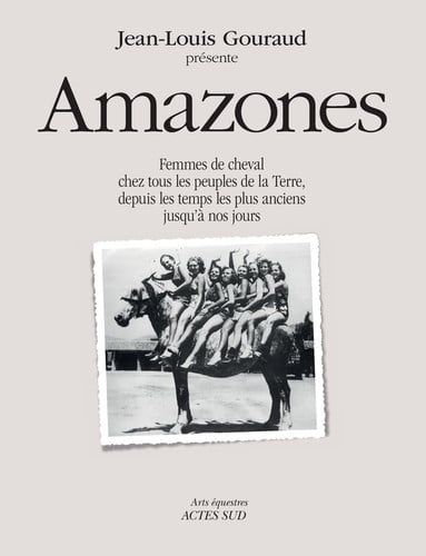 Amazones: Femmes de cheval chez tous les peuples de la terre, depuis les temps les plus anciens jusqu'à nos jours.