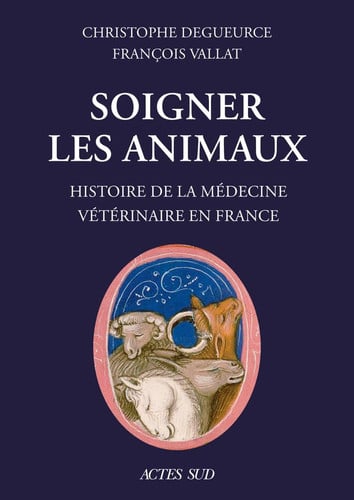 Soigner les animaux - Histoire de la médecine vétérinaire en France