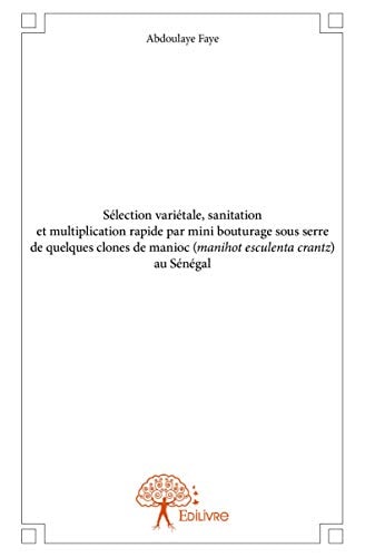 Sélection variétale, sanitation et multiplication rapide par mini bouturage sous serre de quelques clones de manioc (manihot esculenta crantz) au Sénégal (French Edition)