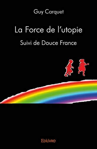 La force de l'utopie suivi de Douce France