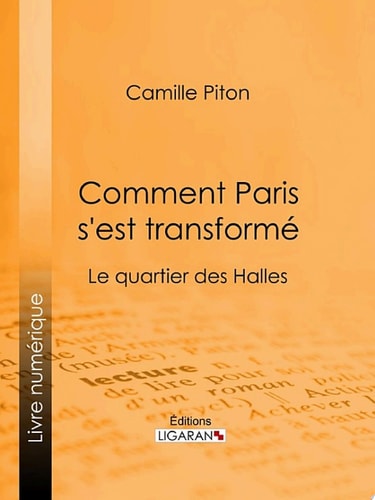 Comment Paris s'est transformé Topographie, moeurs, usages, origines de la haute bourgeoisie parisienne : le quartier des Halles