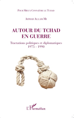 Autour du Tchad en guerre Tractations politiques et diplomatiques 1975 - 1990