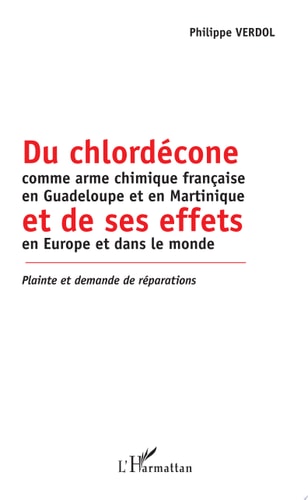 Du chlordécone comme arme chimique française en Guadeloupe et en Martinique et de ses effets en Europe et dans le monde Plainte et demande de réparations