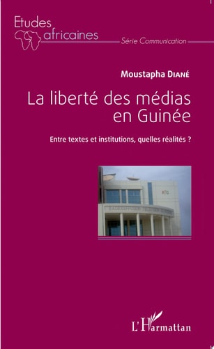 La liberté des médias en Guinée Entre textes et institutions, quelles réalités?