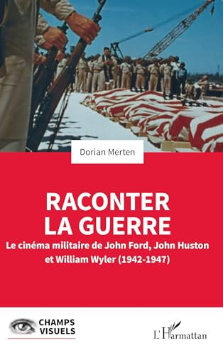 Raconter la guerre le cinéma militaire de John Ford, John Huston et William Wyler (1942-1947)