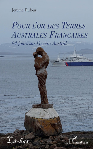 Pour l¿or des Terres Australes Françaises 94 jours sur l¿océan Austral