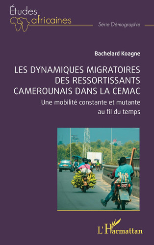 Les dynamiques migratoires des ressortissants camerounais dans la CEMAC une mobilité constante et mutante au fil du temps