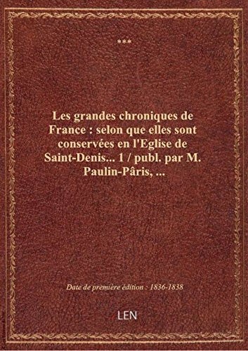Les grandes chroniques de France : selon que elles sont conservées en l'Eglise de Saint-Denis… 1 / p