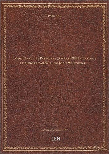 Code pénal des Pays-Bas : (3 mars 1881) / traduit et annoté par Willem-Joan Wintgens, …