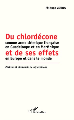 Du chlordécone comme arme chimique française en Guadeloupe et en Martinique et de ses effets en Europe et dans le monde plainte et demande de réparations