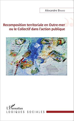 Recomposition territoriale en Outre-mer, ou, Le collectif dans l'action publique
