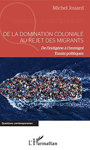 De la domination coloniale au rejet des migrants De l'indigène à l'immigré. Essais politiques
