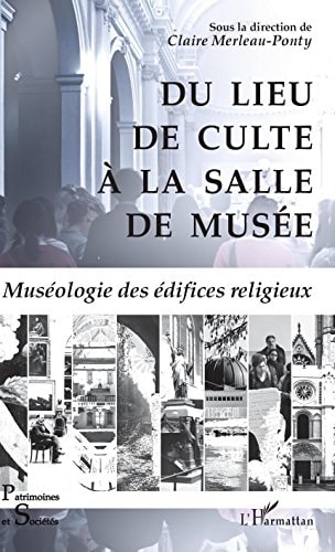Du lieu de culte à la salle de musée Muséologie des édifices religieux