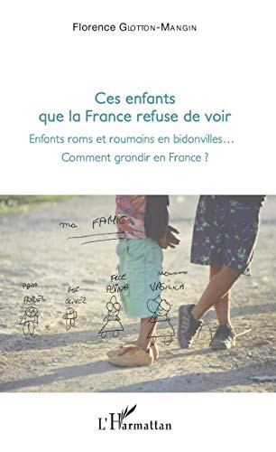 Ces enfants que la France refuse de voir Enfants roms et roumains en bidonville... Comment grandir en France ?