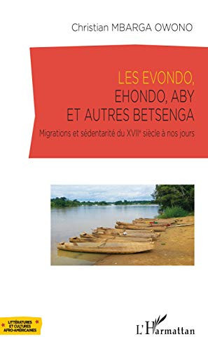 Les Evondo, Ehondo, Aby et autres Betsenga migrations et sédentarité du XVIIe siècle à nos jours