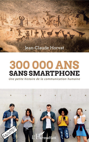 300 000 ans sans smartphone Une petite histoire de la communication humaine