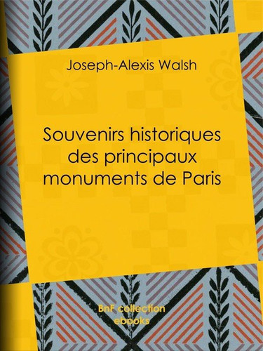 Souvenirs historiques des principaux monuments de Paris