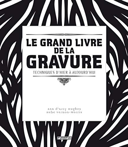 Le grand livre de la gravure techniques d'hier à aujourd'hui