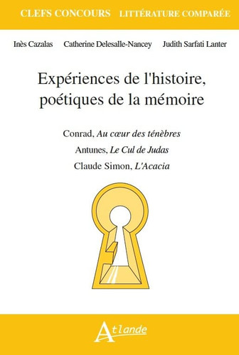 Expériences de l'histoire, poétiques de la mémoire Joseph Conrad, Au coeur des ténèbres ; Claude Simon, L'Acacia ; Antonio Lobo Antunes, Le cul de Judas,