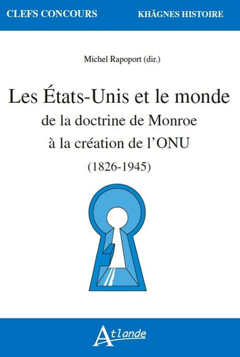 Les États-Unis et le monde de la doctrine de Monroe à la création de l'ONU (1823-1945)