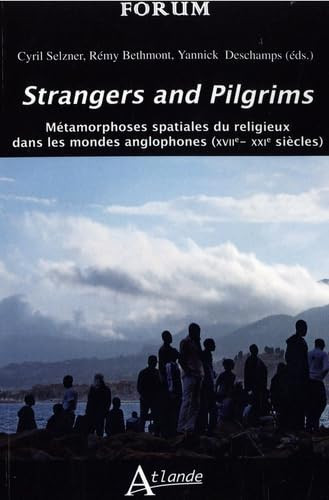 Strangers and Pilgrims Métamorphoses spatiales du religieux dans les mondes anglophones (XVIIE-XXIe siècle)