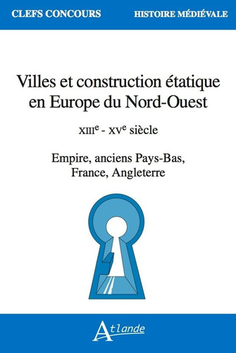 Villes et construction étatique en Europe du Nord-Ouest XIIIe - XVe siècle. Empire, anciens Pays-Bas, France, Angleterre