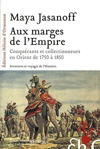 Aux marges de l'Empire conquérants et collectionneurs à l'assaut de l'Orient de 1750 à 1850