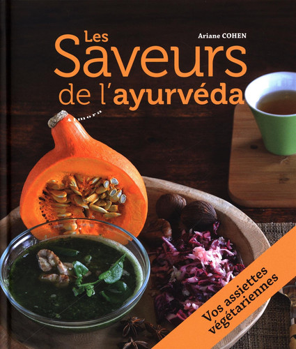Les Saveurs de l'ayurvéda 27 assiettes végétariennes composées pour des repas complets et équilibrés