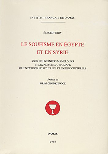 Le soufisme en Égypte et en Syrie Sous les derniers mamelouks et les premiers ottomans. Orientations spirituelles et enjeux culturels