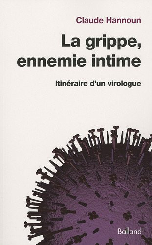 La grippe, ennemie intime Itinéraire d'un virologue, de la grippe espagnole aux grippes aviaire et porcine