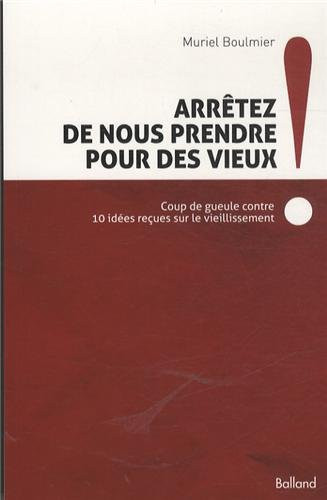 Arrêtez de nous prendre pour des vieux ! Coup de gueule contre dix idées reçues sur le vieillissement