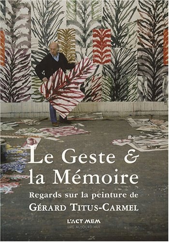 Le geste & la mémoire regards sur la peinture de Gérard Titus-Carmel