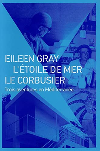Eileen Gray, L'Etoile de mer, Le Corbusier Trois aventures en Méditerranée