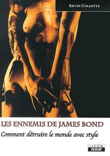 Les ennemis de James Bond comment détruire le monde avec style