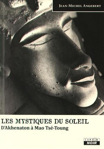 Les mystiques du soleil D'Akhenaton à Mao Tsé-Toung