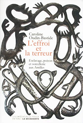 L'effroi et la terreur esclavage, poison et sorcellerie aux Antilles