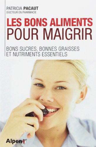 Les bons aliments pour maigrir Bons sucres, bonnes graisses et nitriments essentiels