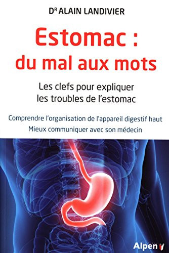 Estomac : du mal aux mots : les clefs pour expliquer les troubles de l'estomac : comprendre l'organisation de l'appareil digestif haut : mieux communiquer avec son médecin