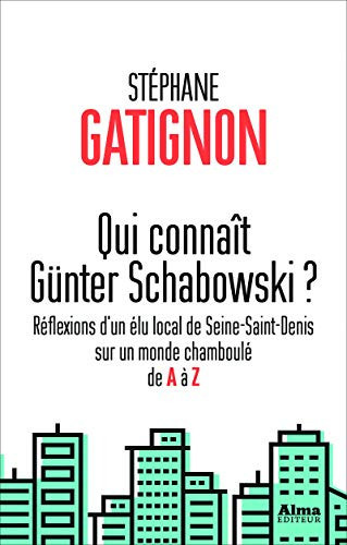 Qui connaît Günter Schabowski ? Réflexions d'un élu local de Seine-Saint-Denis sur un monde chamboulé de A à Z