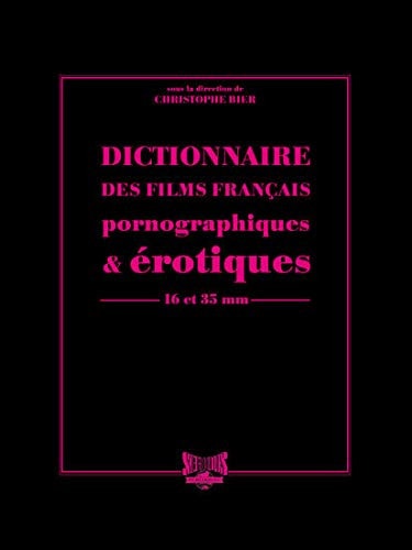 Dictionnaire des films français pornographiques & érotiques de long métrages en 16 et 35 mm