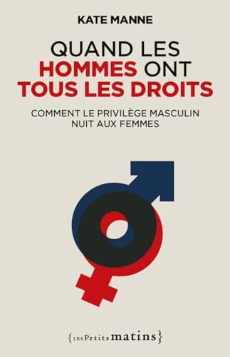 Quand les hommes ont tous les droits Comment le privilège masculin nuit aux femmes
