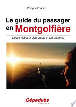 Le Guide Du Passager En Montgolfière. L'Essentiel Pour Bien Préparer Son Baptême