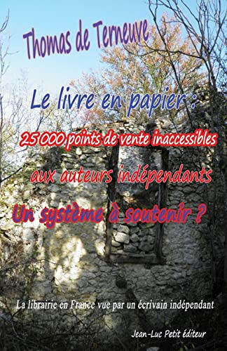 Le livre en papier 25 000 points de vente inaccessibles aux auteurs indépendants. Un système à soutenir ?: La librairie en France vue par un écrivain indépendant
