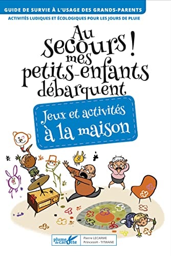 Au secours ! mes petits-enfants débarquent. Jeux et activités à la maison Activités ludiques pour les jours de pluie