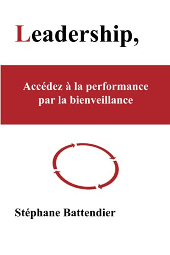 Leadership, accédez à la performance par la bienveillance (French Edition)