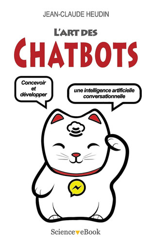 L' Art des Chatbots Concevoir et développer une Intelligence Artificielle Conversationnelle