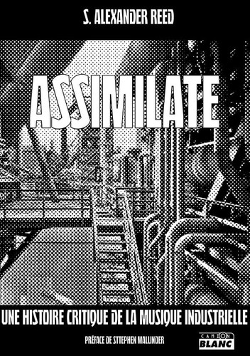 Assimilate Une histoire critique de la musique industrielle