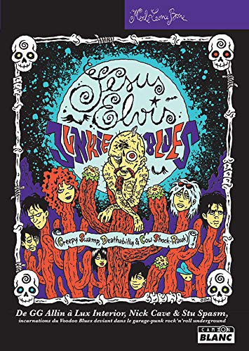 Jesus Elvis junkie blues creepy swamp, deathabilly & cow shock-rawk : de GG Allin à Lux interior, Nick Cave & Stu spasm, incarnations du voodoo blues déviant dans le garage-punk rock'n'roll underground : roman